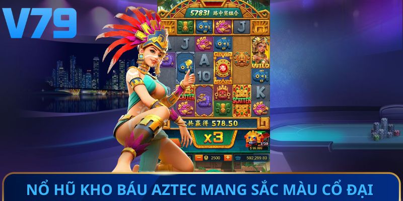 Nổ hũ kho báu Aztec mang sắc màu cổ đại huyền bí