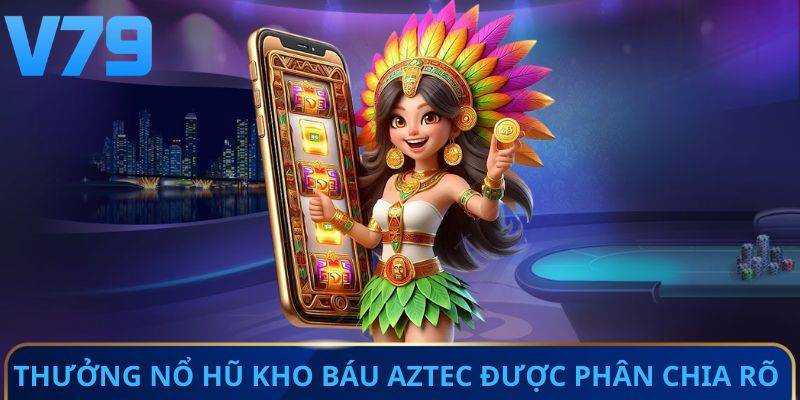 Thưởng nổ hũ kho báu Aztec được phân chia rõ